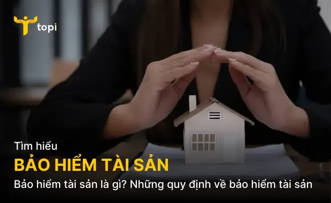 Bảo hiểm tài sản là gì? Những quy định về bảo hiểm tài sản