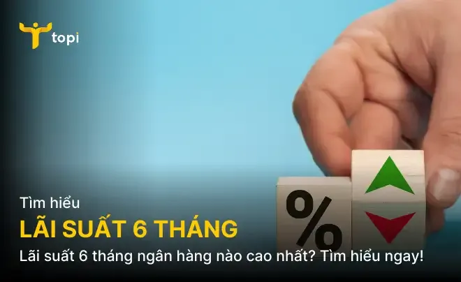 Lãi suất 06 tháng ngân hàng nào cao nhất? Tìm hiểu ngay!