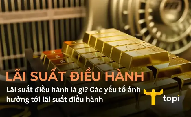 Lãi suất điều hành là gì? Các yếu tố ảnh hưởng tới lãi suất điều hành