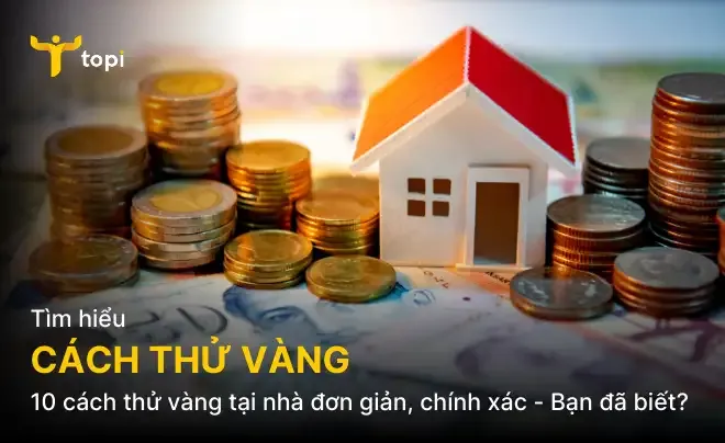 10 cách thử vàng tại nhà đơn giản, chính xác – Bạn đã biết?