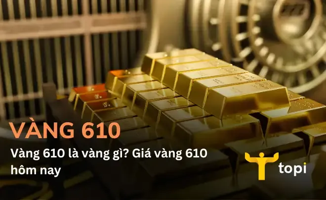 Vàng 610 là vàng gì? Giá vàng 610 hôm nay