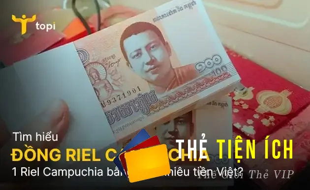 1 Riel Campuchia bằng bao nhiêu tiền Việt? Cách đổi tiền Riel