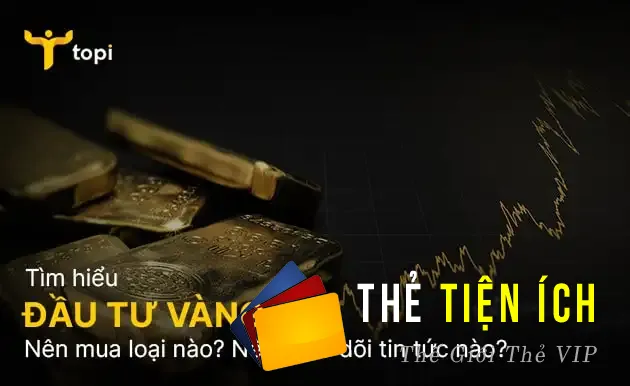 Đầu tư vàng thì nên mua loại nào? Cần theo dõi tin tức nào?