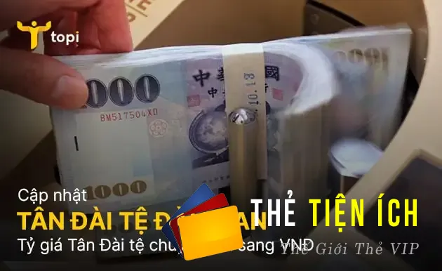 Tỷ giá Tân Đài tệ Đài Loan chuyển đổi sang Việt Nam Đồng