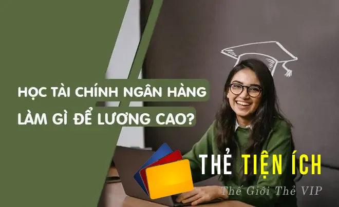 Học ngành Tài chính Ngân hàng ra trường làm gì lương cao